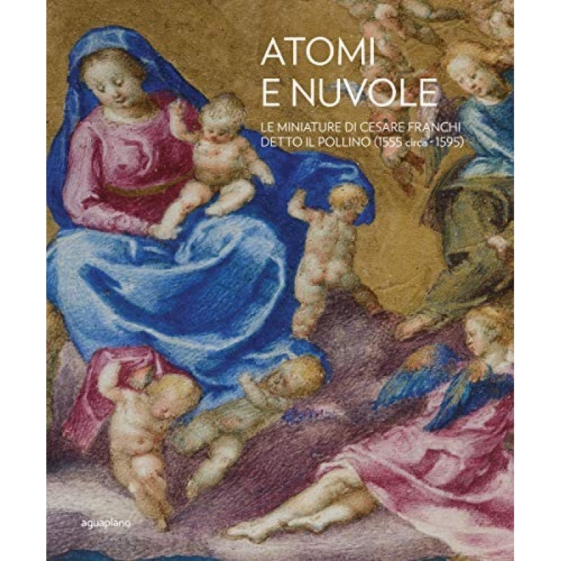 Atomi e nuvole. Le miniature di Cesare Franchi detto il Pollino (1555 circa - 1595)