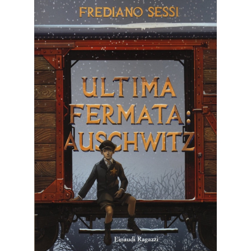 Ultima fermata: Auschwitz. Storia di un ragazzo ebreo durante il fascismo