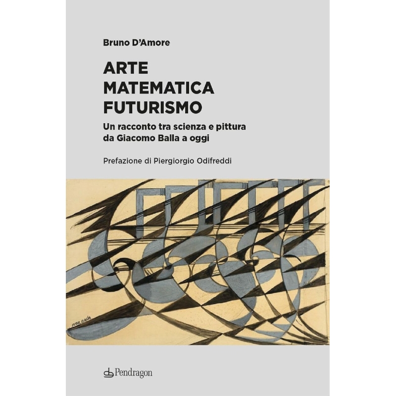Arte matematica Futurismo. Un racconto tra scienza e pittura da Giacomo Balla a oggi